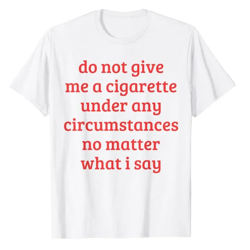 "DO NOT GIVE ME A CIGARETTE UNDER ANY CIRCUMSTANCES NO MATTER WHAT I SAY"